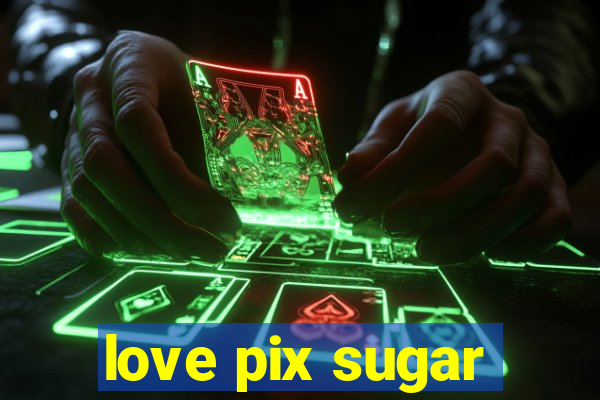 love pix sugar